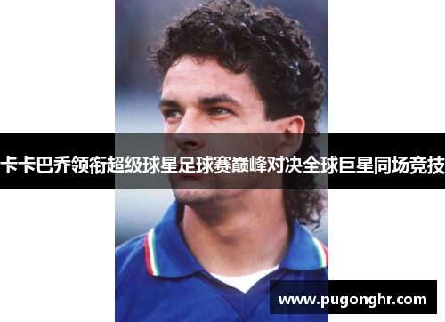 卡卡巴乔领衔超级球星足球赛巅峰对决全球巨星同场竞技