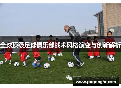 全球顶级足球俱乐部战术风格演变与创新解析