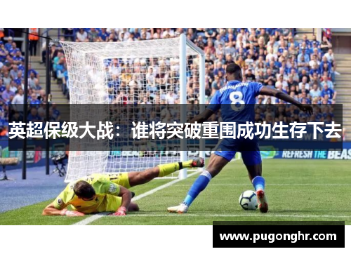 英超保级大战：谁将突破重围成功生存下去