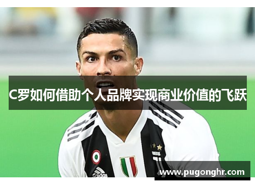 C罗如何借助个人品牌实现商业价值的飞跃