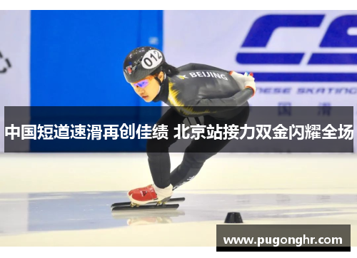 中国短道速滑再创佳绩 北京站接力双金闪耀全场