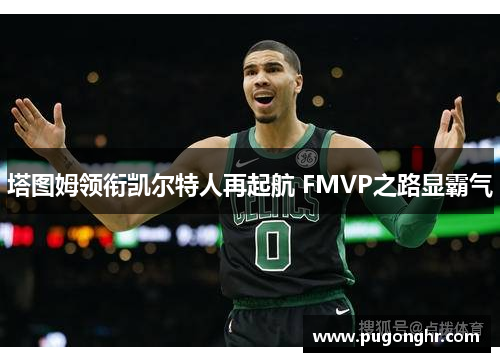 塔图姆领衔凯尔特人再起航 FMVP之路显霸气