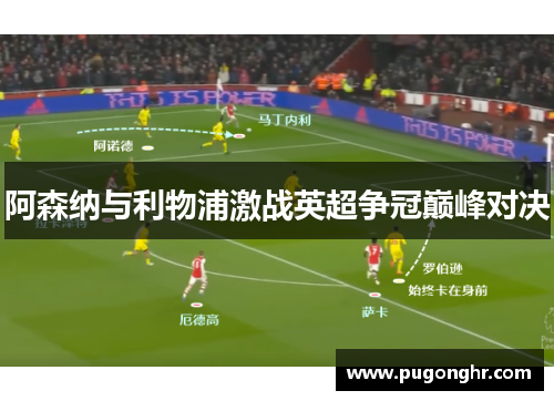 阿森纳与利物浦激战英超争冠巅峰对决