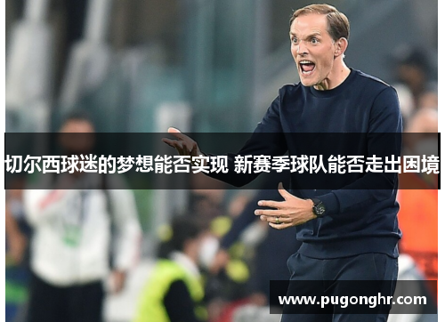 切尔西球迷的梦想能否实现 新赛季球队能否走出困境