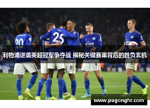 利物浦逆袭英超冠军争夺战 揭秘关键赛果背后的胜负玄机