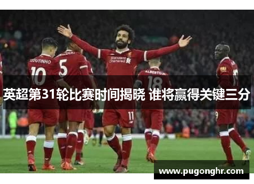 英超第31轮比赛时间揭晓 谁将赢得关键三分