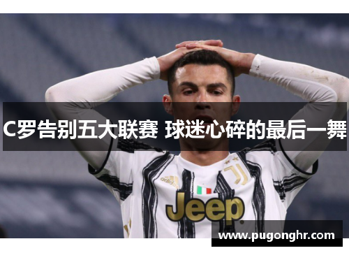 C罗告别五大联赛 球迷心碎的最后一舞
