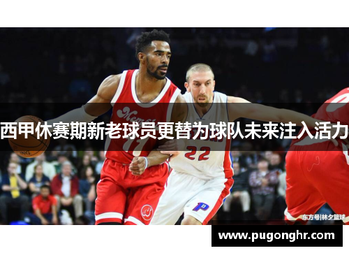 西甲休赛期新老球员更替为球队未来注入活力